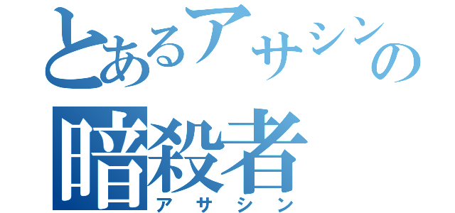 とあるアサシンの暗殺者（アサシン）