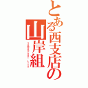 とある西支店の山岸組（ＹＡＭＡＧＩＳＨＩ Ｌｉｎｅ）