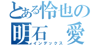 とある怜也の明石　愛（インデックス）