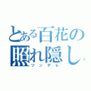 とある百花の照れ隠し（ツンデレ）