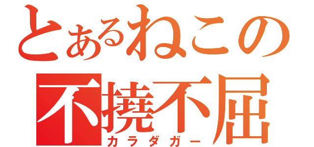 とあるねこの不撓不屈（カラダガー）