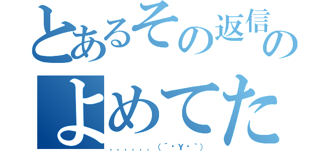 とあるその返信のよめてた件（．．．．．．（´ºＹº｀））