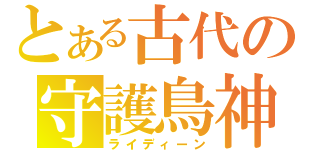 とある古代の守護鳥神（ライディーン）