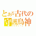 とある古代の守護鳥神（ライディーン）