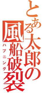 とある太郎の風船破裂（ハプニング）