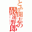 とある開志の最速野郎（スピードマン）