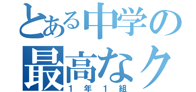 とある中学の最高なクラス（１年１組）