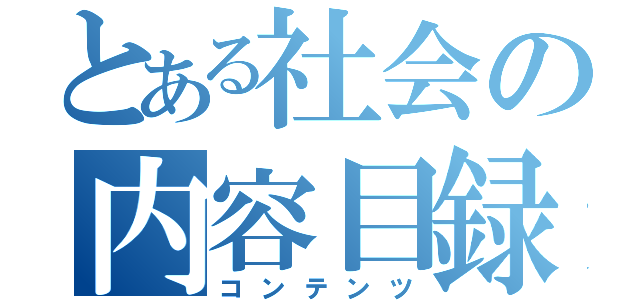 とある社会の内容目録（コンテンツ）