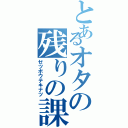 とあるオタの残りの課題（ゼツボウテキナツ）