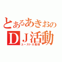 とあるあきおのＤＪ活動（ユーストロ配信）