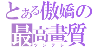 とある傲嬌の最高畫質（ツンデレ）