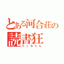 とある河合荘の読書狂（りっちゃん）