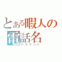 とある暇人の電話名（アカウント）