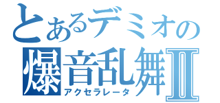 とあるデミオの爆音乱舞Ⅱ（アクセラレータ）