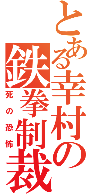 とある幸村の鉄拳制裁（死の恐怖）