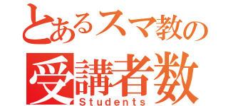 とあるスマ教の受講者数（Ｓｔｕｄｅｎｔｓ）