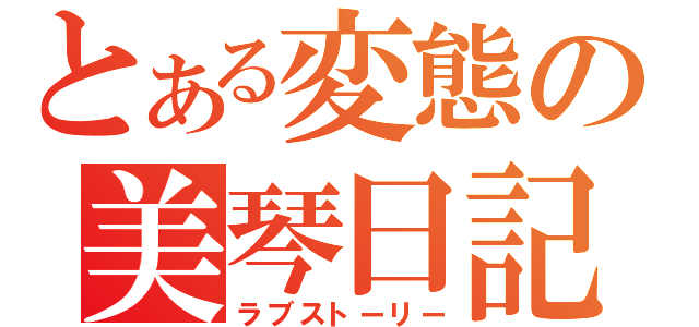 とある変態の美琴日記（ラブストーリー）