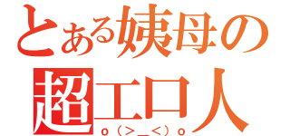 とある姨母の超工口人生（ｏ（＞＿＜）ｏ）