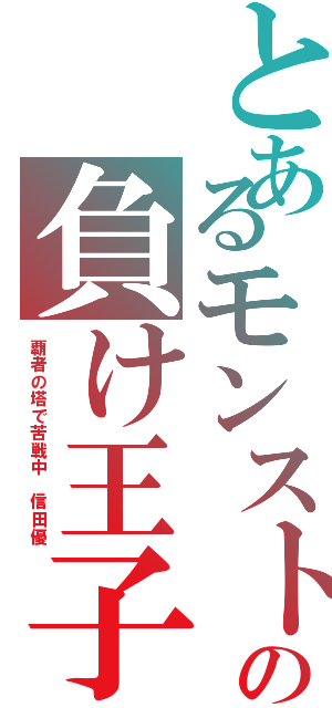 とあるモンストの負け王子（覇者の塔で苦戦中 信田優）