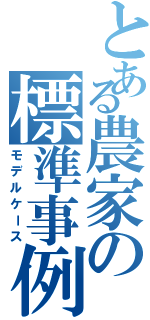 とある農家の標準事例（モデルケース）