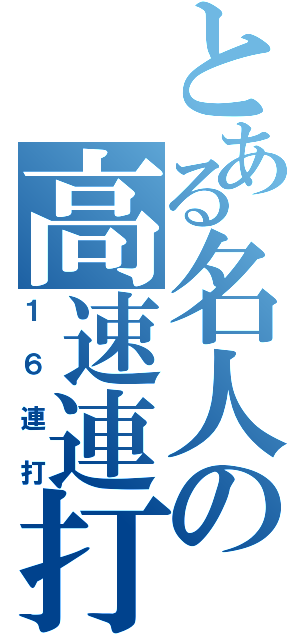 とある名人の高速連打（１６連打）