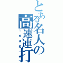 とある名人の高速連打（１６連打）