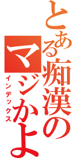 とある痴漢のマジかよ糞箱売ってくる（インデックス）