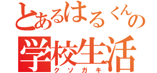 とあるはるくんの学校生活（クソガキ）