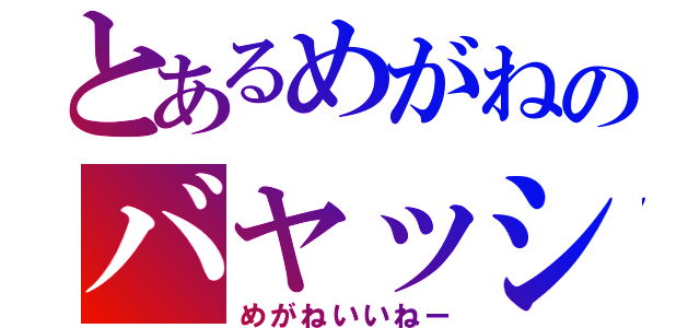 とあるめがねのバヤッシー（めがねいいねー）