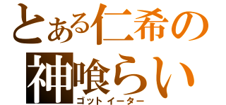 とある仁希の神喰らい（ゴットイーター）