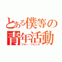 とある僕等の青年活動（ブルー・フレンズ）