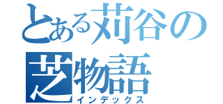 とある苅谷の芝物語（インデックス）