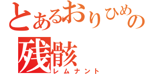 とあるおりひめ１号の残骸（レムナント）