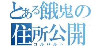 とある餓鬼の住所公開（コルバルト）