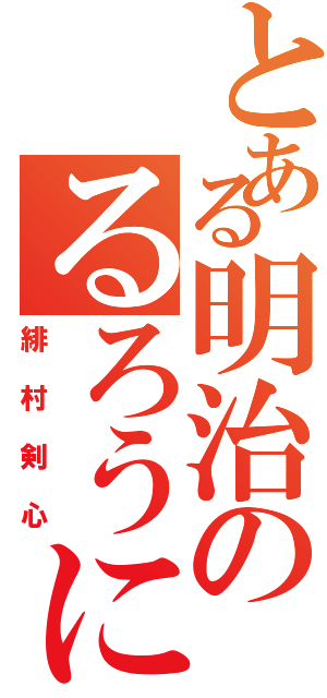 とある明治のるろうに（緋村剣心）