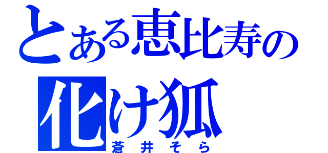 とある恵比寿の化け狐（蒼井そら）