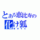 とある恵比寿の化け狐（蒼井そら）