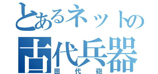 とあるネットの古代兵器（田代砲）