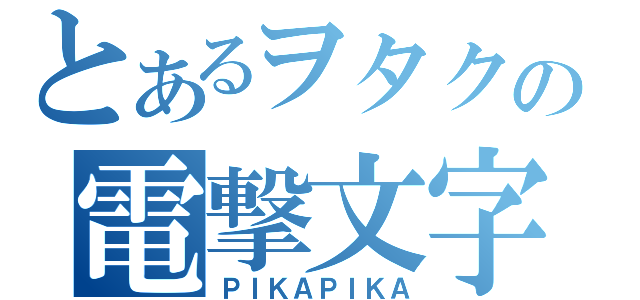 とあるヲタクの電撃文字（ＰＩＫＡＰＩＫＡ）