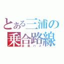 とある三浦の乗合路線（京急バス）