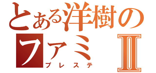 とある洋樹のファミⅡ（プレステ）