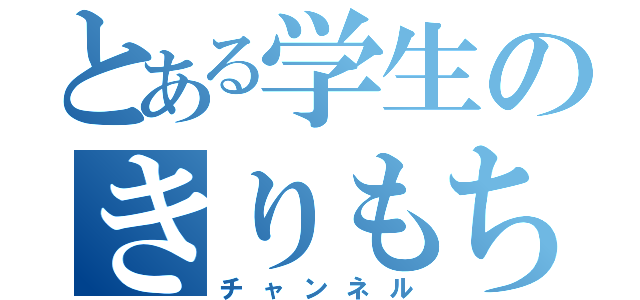 とある学生のきりもち（チャンネル）