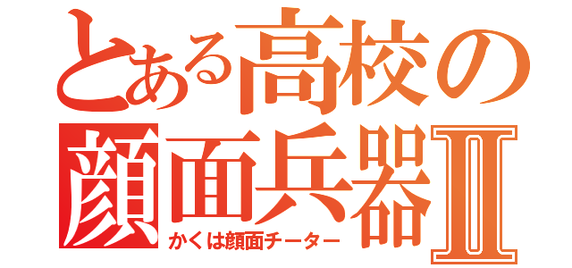 とある高校の顔面兵器Ⅱ（かくは顔面チーター）