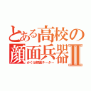 とある高校の顔面兵器Ⅱ（かくは顔面チーター）