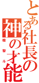 とある社長の神の才能（檀黎斗）