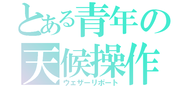 とある青年の天候操作（ウェザーリポート）