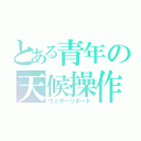 とある青年の天候操作（ウェザーリポート）