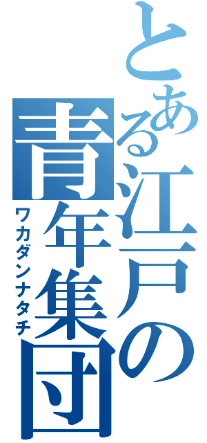 とある江戸の青年集団（ワカダンナタチ）