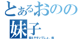 とあるおのの妹子（覚えやすいでしょ、俺）