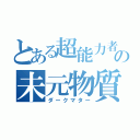 とある超能力者の未元物質（ダークマター）